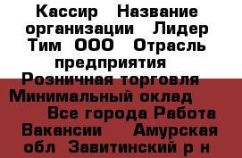 Кассир › Название организации ­ Лидер Тим, ООО › Отрасль предприятия ­ Розничная торговля › Минимальный оклад ­ 13 000 - Все города Работа » Вакансии   . Амурская обл.,Завитинский р-н